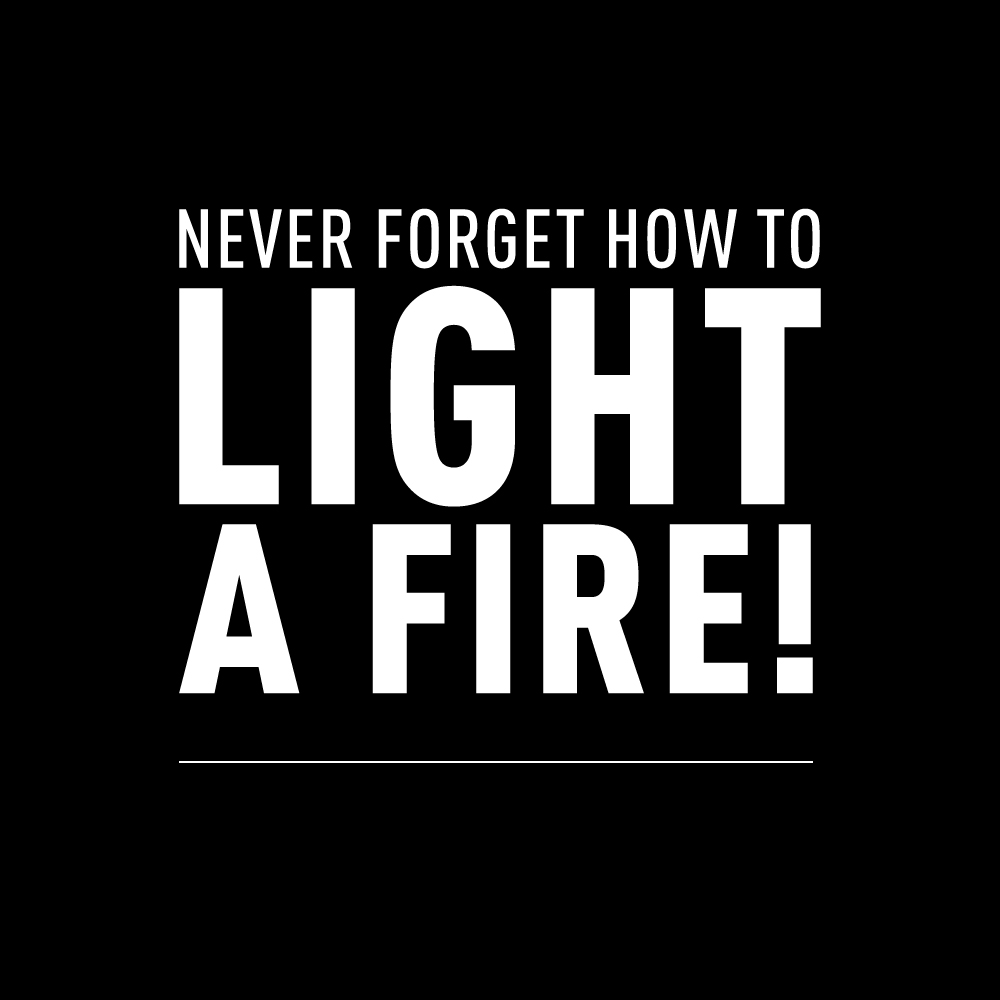 a black tile with the words „never forget how to light a fire“